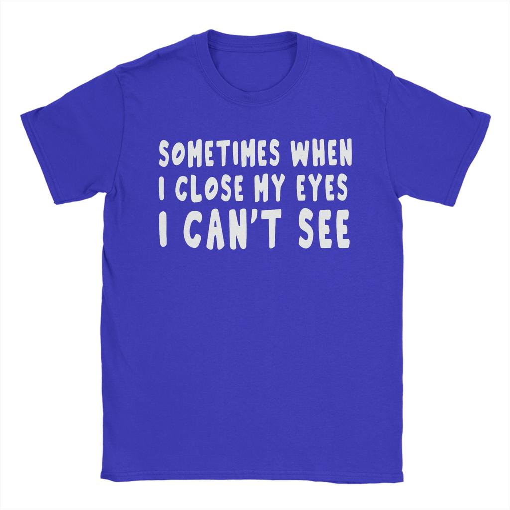 Sometimes When I Close My Eyes I Cant See TShirts Unisex  Novelty 100 Cotton Tees Crewneck Short Sleeve T Shirts Printed Tops