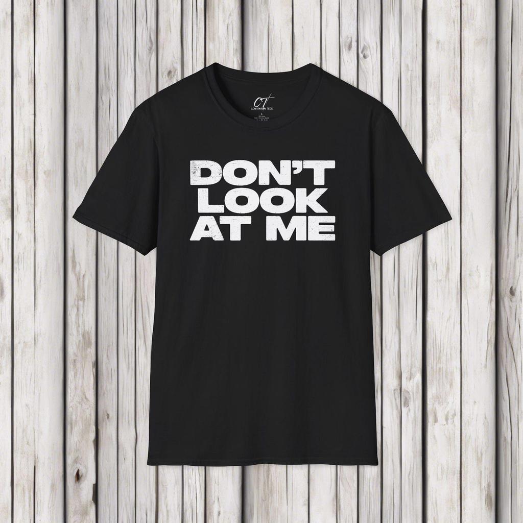 Don't Look At Me, Funny Graphic Tee, Sarcastic T-Shirt, Introvert Shirt, Anti Social Top