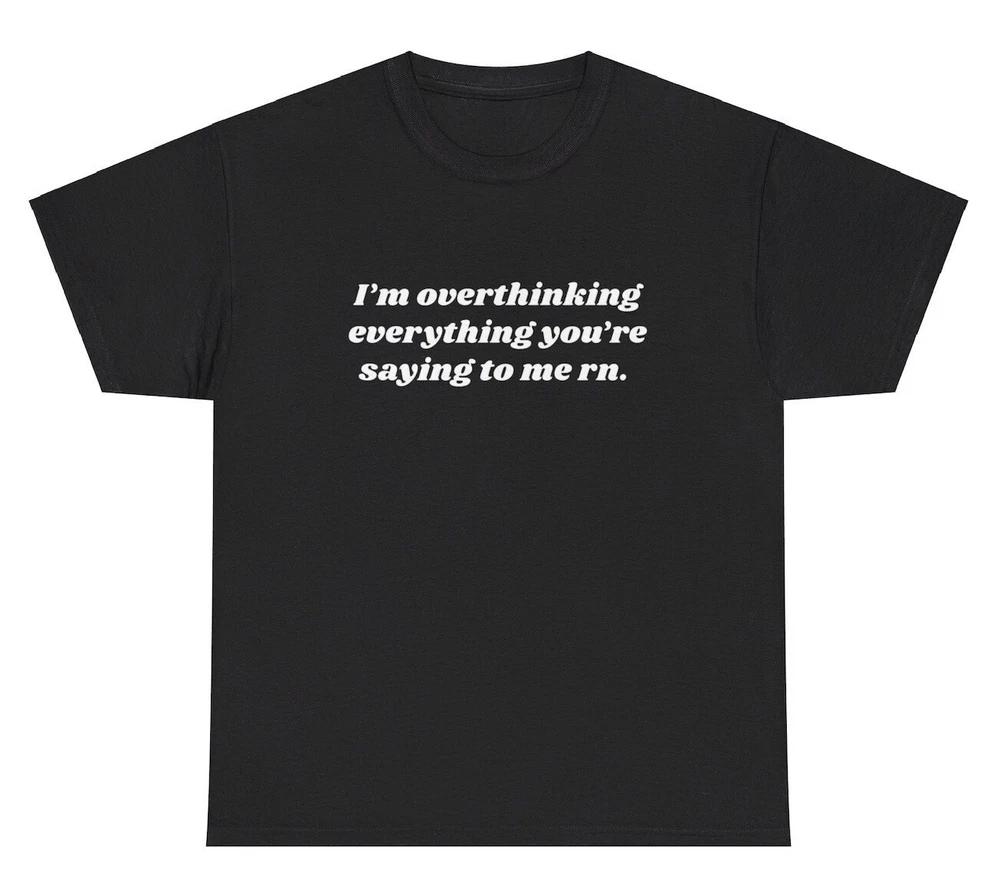 IM Overthinking Everything YouRe Saying T Shirt Funny Ironic Humor Gift Tee S