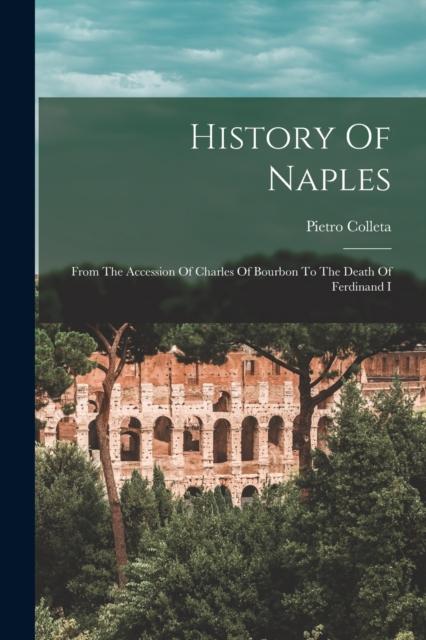 The History Of Naples : From The Accession Of Charles Of Bourbon To The Death Of Ferdinand I Book