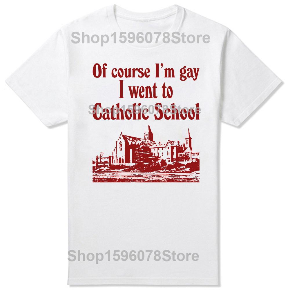 Funny Of Course I'M Gay I Went To Catholic School T-Shirt Men Fashion T Shirts Cotton Short Sleeve Oversized Loose T-shirt Tops