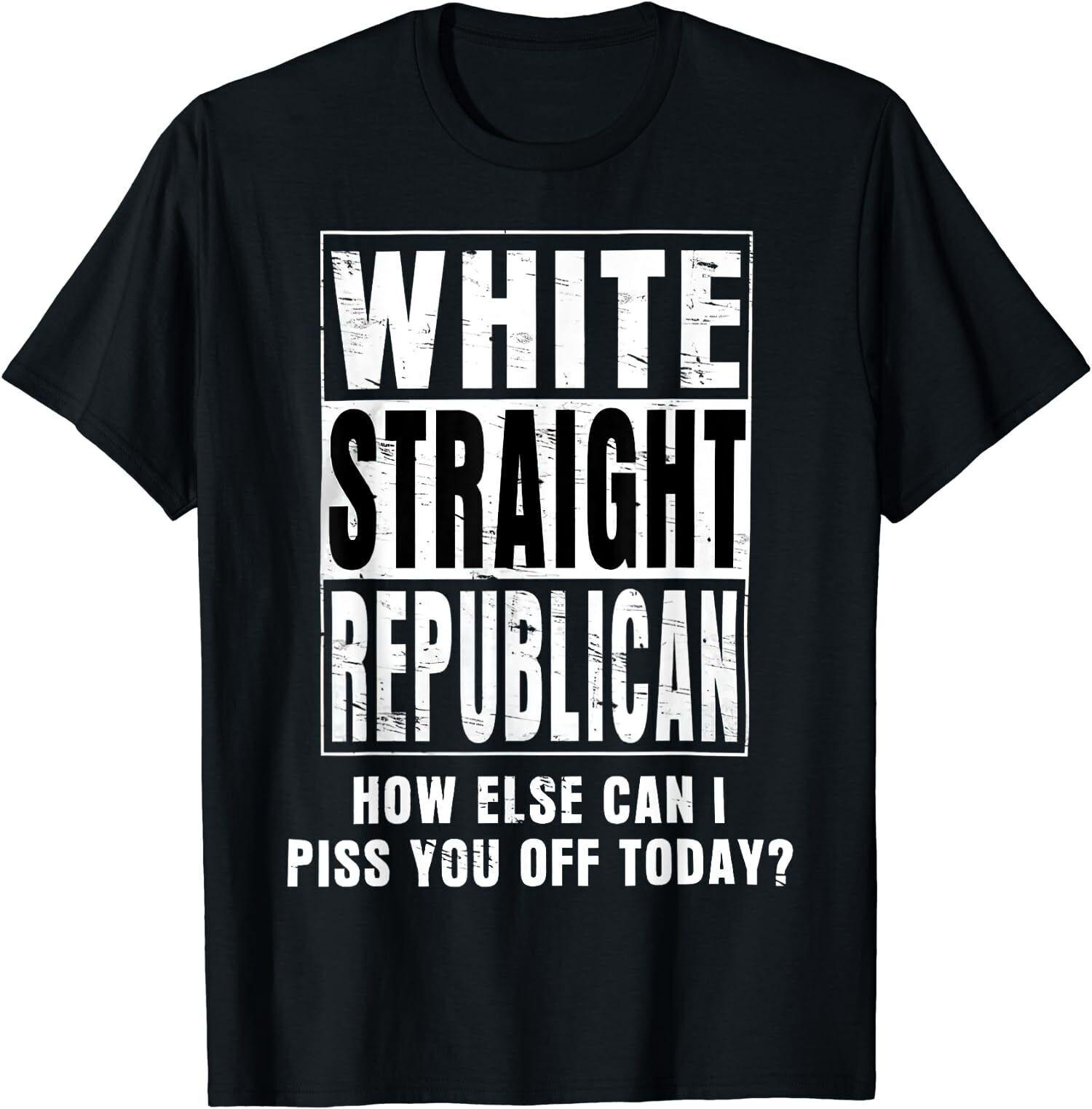 NEW LIMITED White Straight Republican How Else Can I Piss You Off Today T-Shirt M