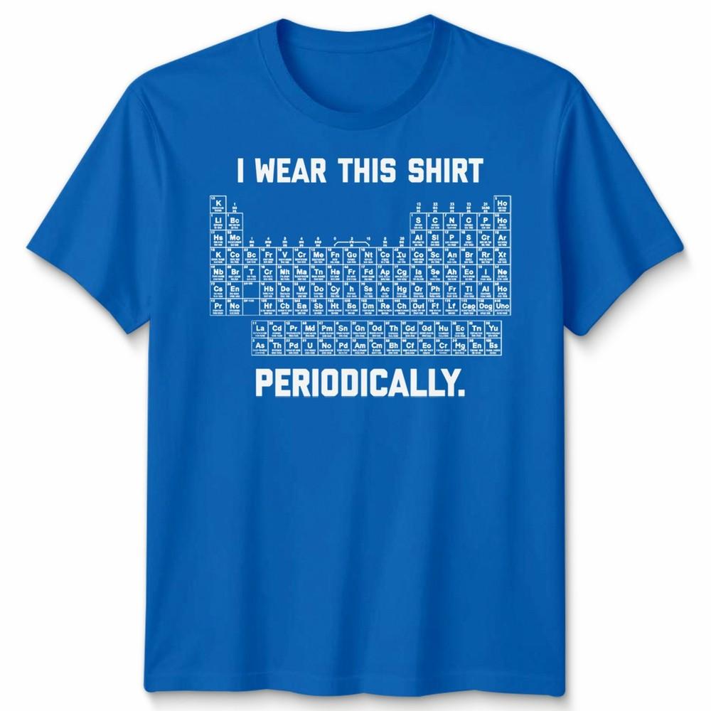 I Wear This Shirt Periodically Unisex T Shirt Science Chemistry Pun Graphic Tee