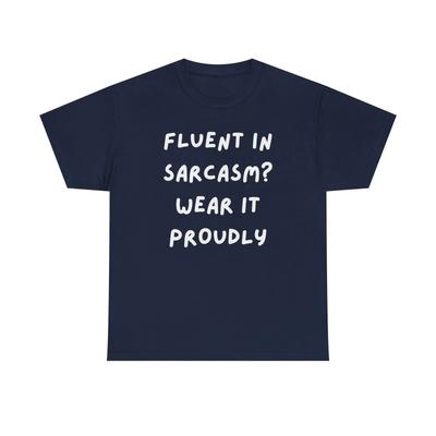 Funny Fluent In Sarcasm T shirt|Sarcasm Graphic Tee|Everyday Tee for RealTalkers