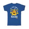 Gift T-Shirt : For Nacho Nachos Lover Mexico Mexican Food Funny Humor Art Bar