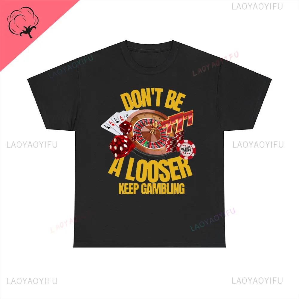 Don't Be A Loser Keep Gambling T Shirt Humor Tee Funny Gift Meme Unisex Offensive Funny TShirt Satire Shirt New Satire Clothing
