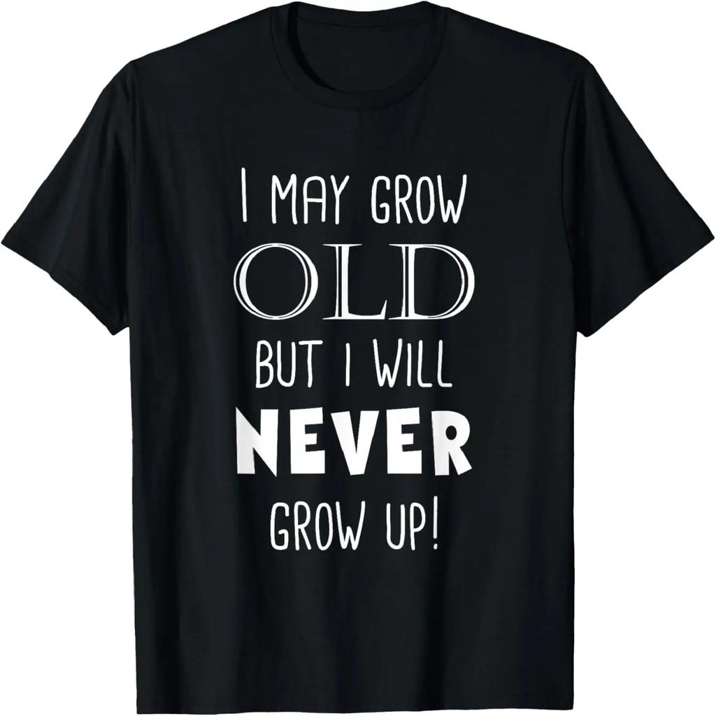 I May Grow Old But I Will Never Grow Up Funny T-Shirt T-Shirt