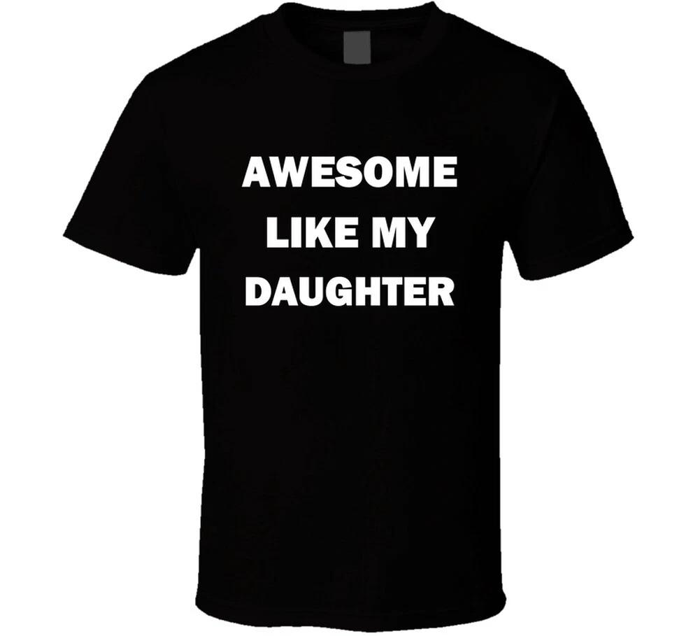 

Awesome Like My Daughter Fathers Day Gift Dad Funny Gift Ideas T Shirt L