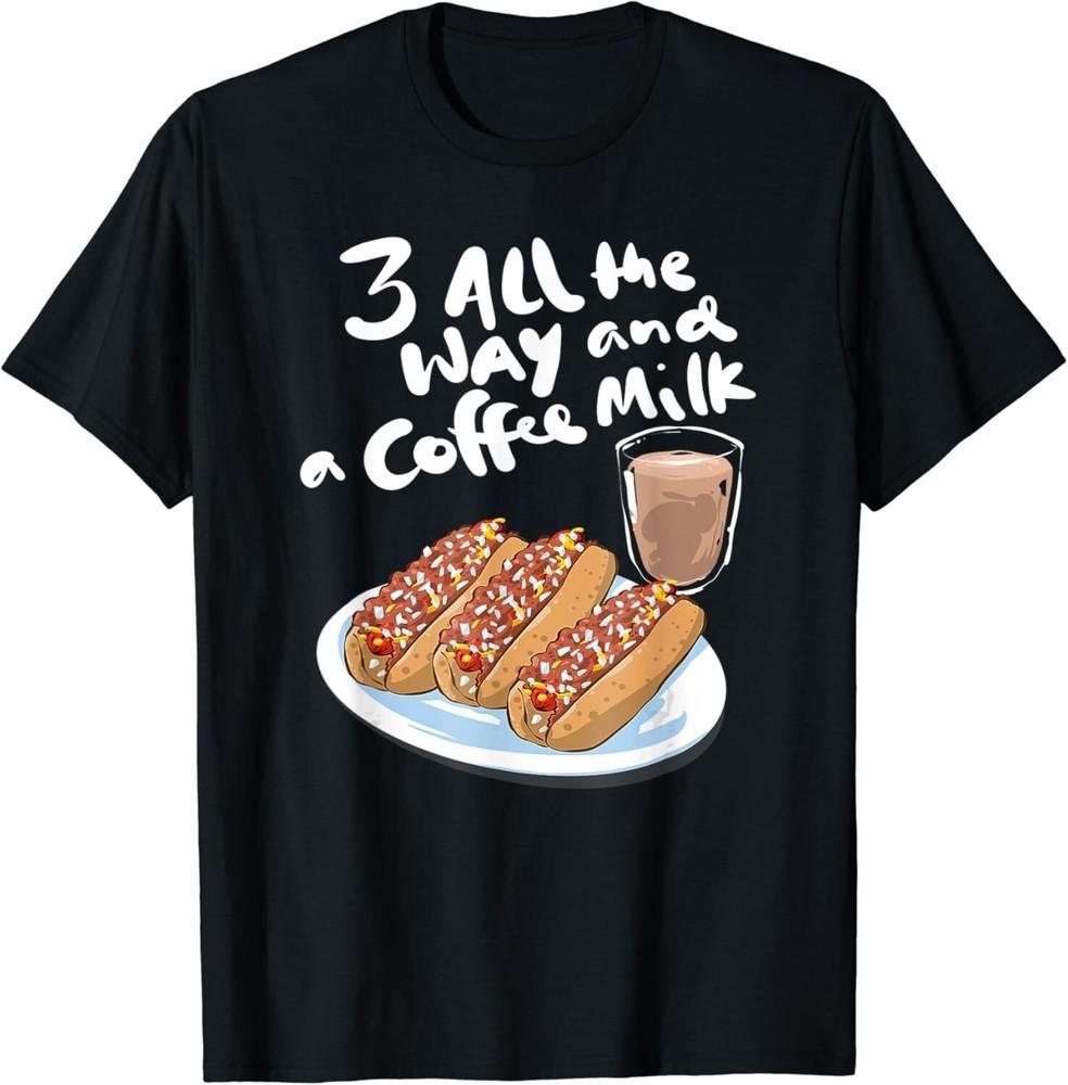 

Three All The Way And A Coffee Milk Hot Wiener Gift Unisex T-Shirt L