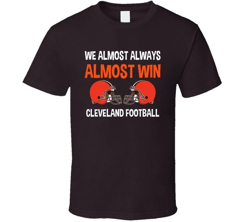 We Almost Always Almost Win Cleveland Football Fan T Shirt S