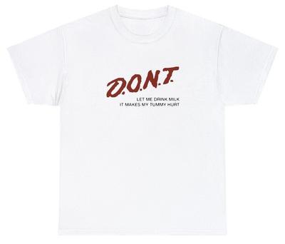 Don't Let Me Drink Milk It Makes My Tummy Hurt T Shirt Funny Parody Ironic Tee
