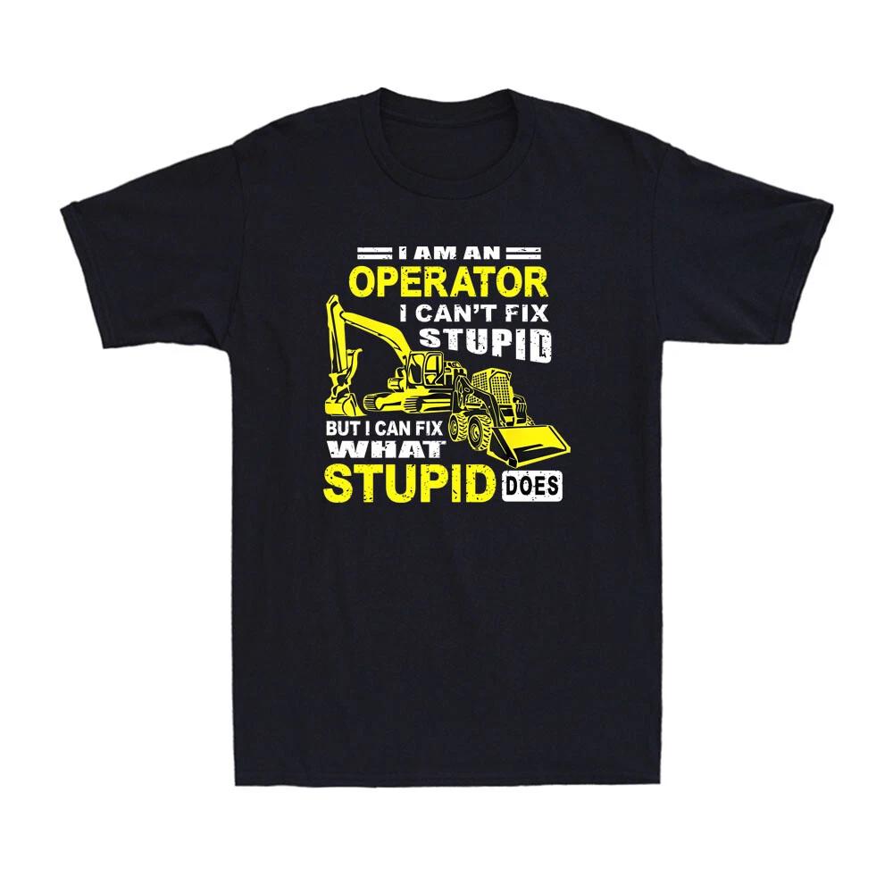 I Am An Operator I Can t Fix Stupid But I Can Fix What Stupid Does Men s T-shirt M