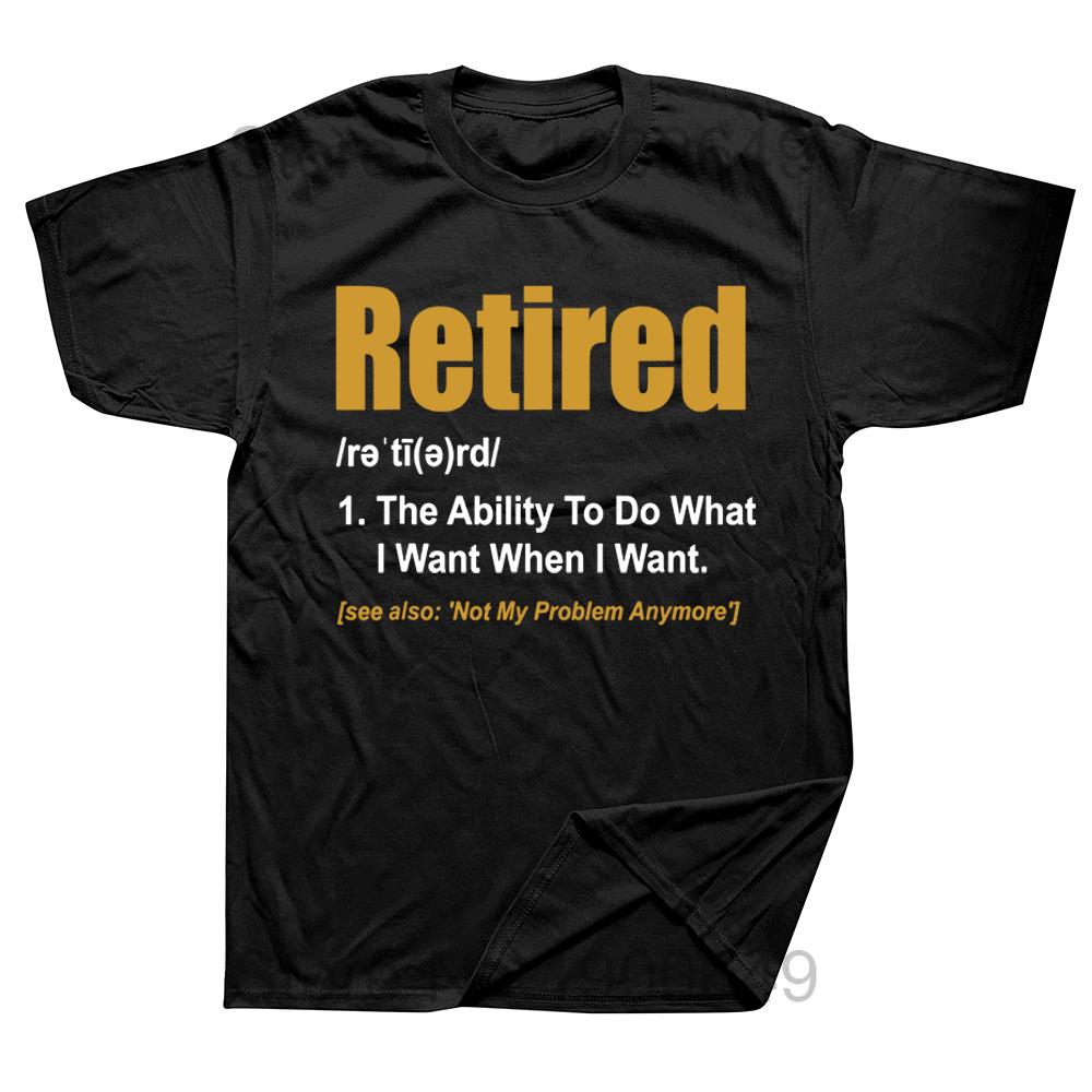 

Retired The Ability To Do What I Want When I Want Retirement T-Shirt Cool Loose Tops Shirt Cotton Male Euro Size Top T-Shirts 4XL