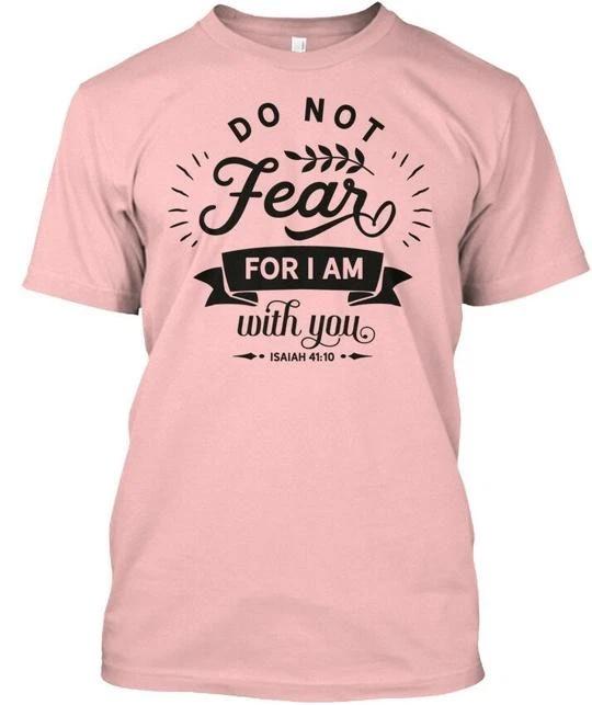 

Isaiah 4110 Do Not Fear For I Am With You 41:10 T shirt Made in USA S to 5XL XL