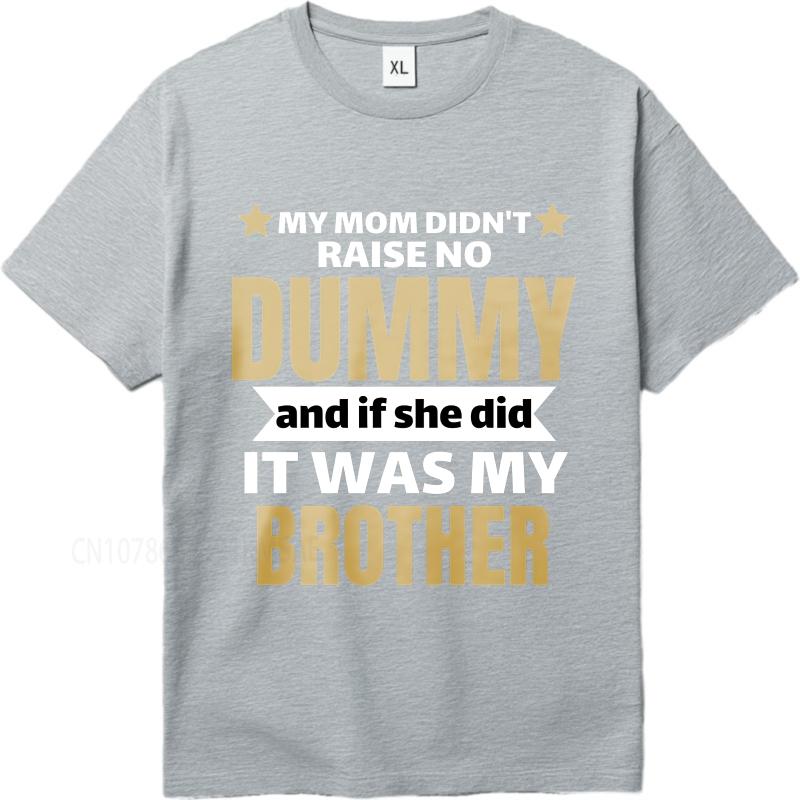 Cotton summer Men t shirt My Mom Didnt Raise No Dummy And If She Did It Was My Brother Short Sleeve Adult Round Neck Tee shirt