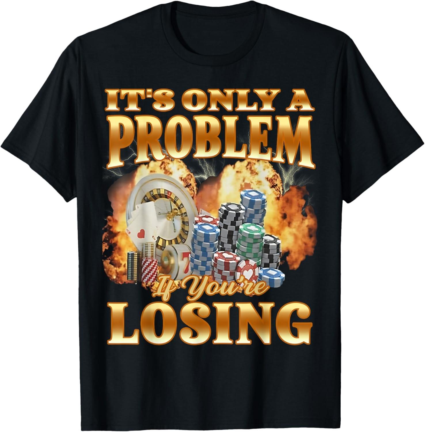 Its Only A Problem If You Are Losing Funny Sarcastic Humor T-Shirt S разноцветный