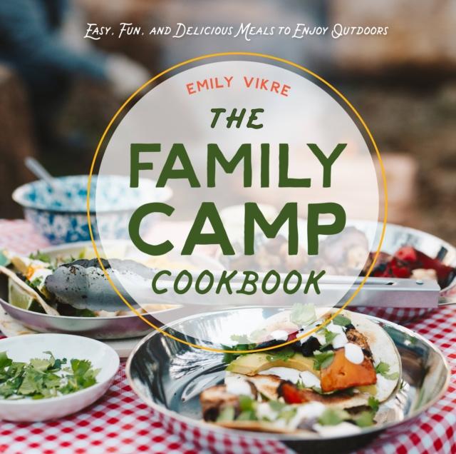The The Family Camp Cookbook : Easy, Fun, and Delicious Meals To Enjoy Outdoors Book