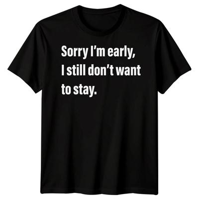 Entschuldigung, ich bin zu früh, ich will trotzdem nicht bleiben T-Shirt Lustig Sarkastisch Männer Frauen T-Shirt