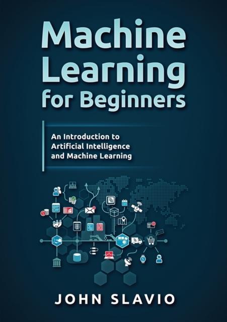 The Machine Learning for Beginners : An Introduction To Artificial Intelligence and Machine Learning Book