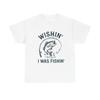 Wishing I Was Fishing Graphic T Shirt Unisex Heavy Cotton Tee