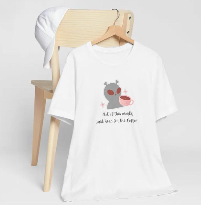 New T-Shirt  Unisex Not of this world, just here for the coffee L