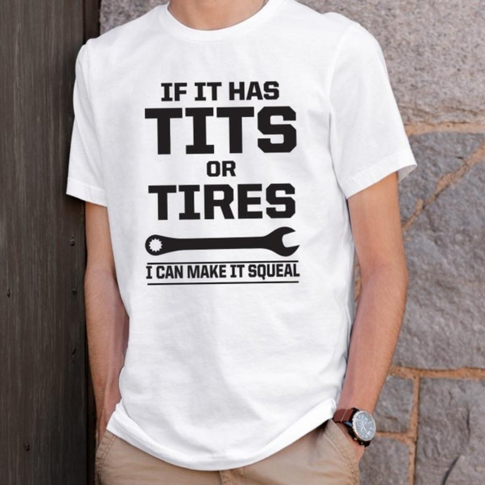 If It Has Tits or Tires I Can Make It Squeal Funny Sarcastic Tshirt Mechanic Wrench Handyman Graphic T Shirts Woman Man Cotton S