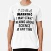 Funny Science Warning May Start Talking About Sciene Any Time Women T-Shirt