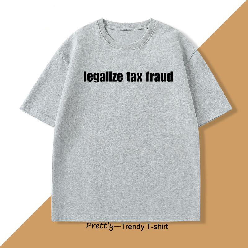 Legalize Tax Fraud Funny T-Shirts Men Women Casaul Cotton Short Sleeve O Neck Tshirts Unisex Graphic T Shirts Streetwear Tops