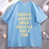 Sorry About Your Fragile Male Ego Funny Design TShirt Unisex Women Casual Short Sleeve Tshirt Loose Stretwear Round Neck T Shirt