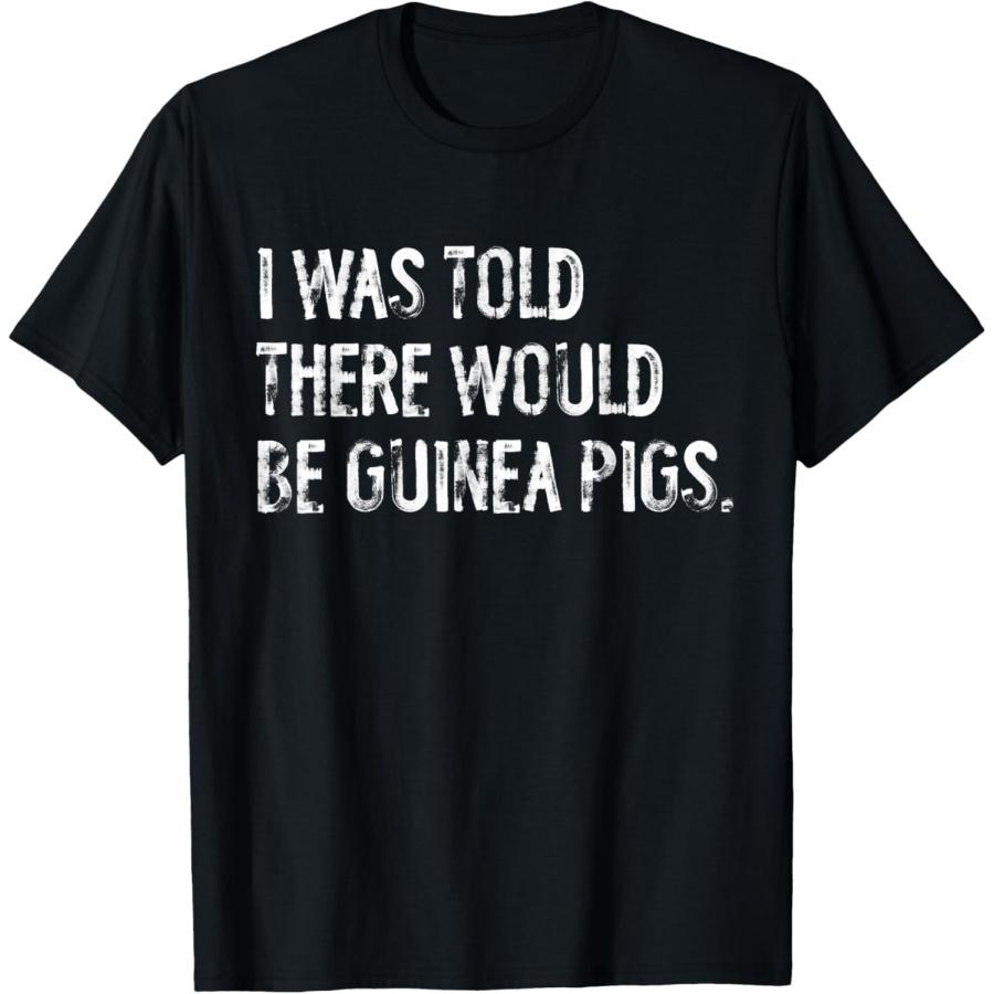 I Was Told There Would Be Guinea Pigs Funny T-Shirt S