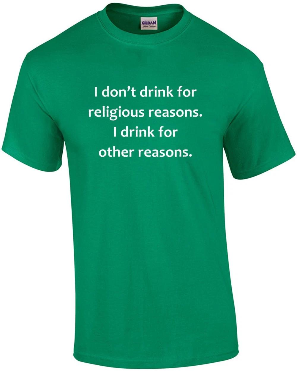 I don’t drink for religious reasons. I drink for other reasons. Funny Drinkin... S