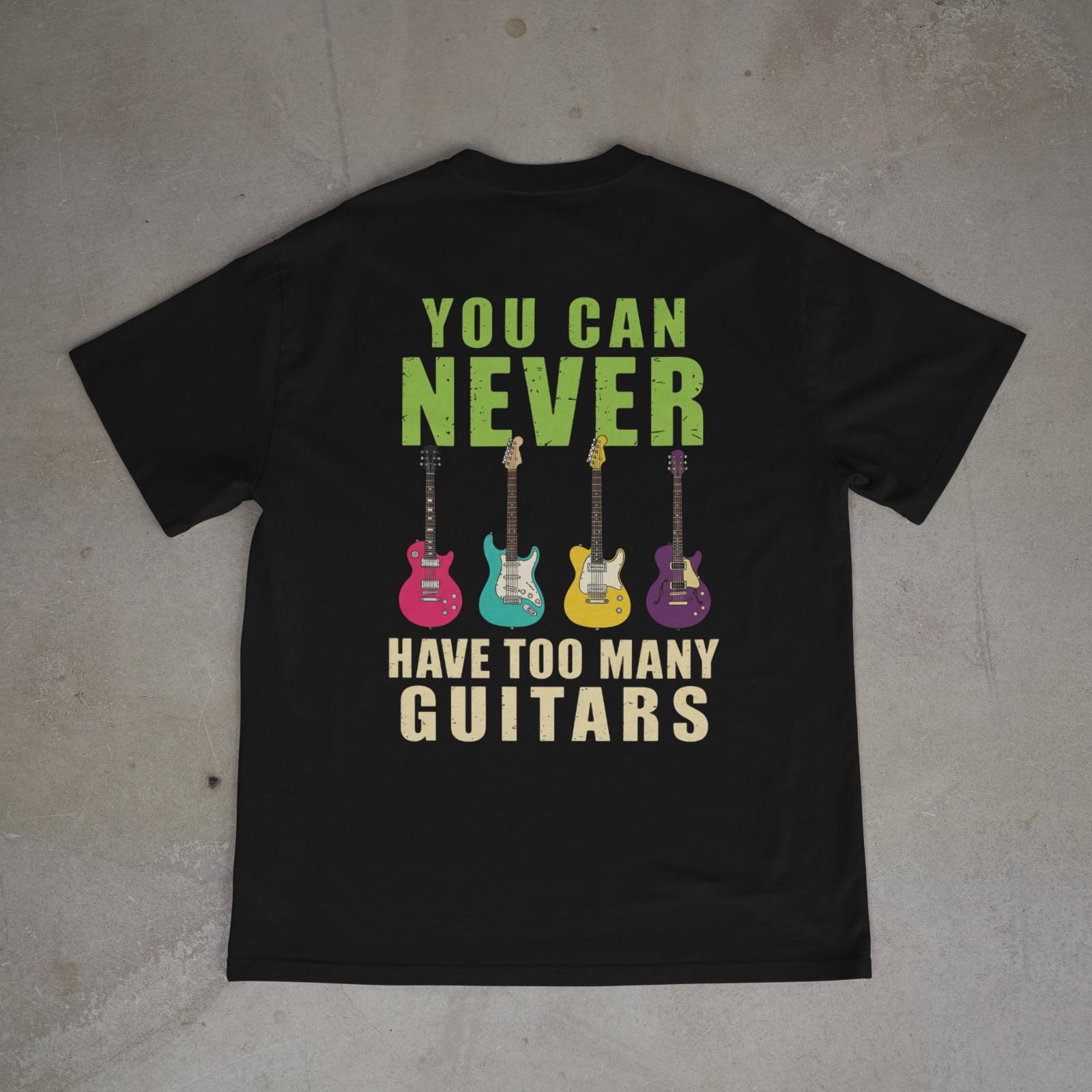 Funny Guitar Shirt You Can Never Have Too Many Guitars Musician Tee Back Print 4XL