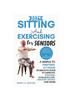 Kniha Sitting and Exercising for Seniors : A Simple To Perform At-Home Workouts Guide To Improve Posture, Increase Balance, Prevent Injury And More