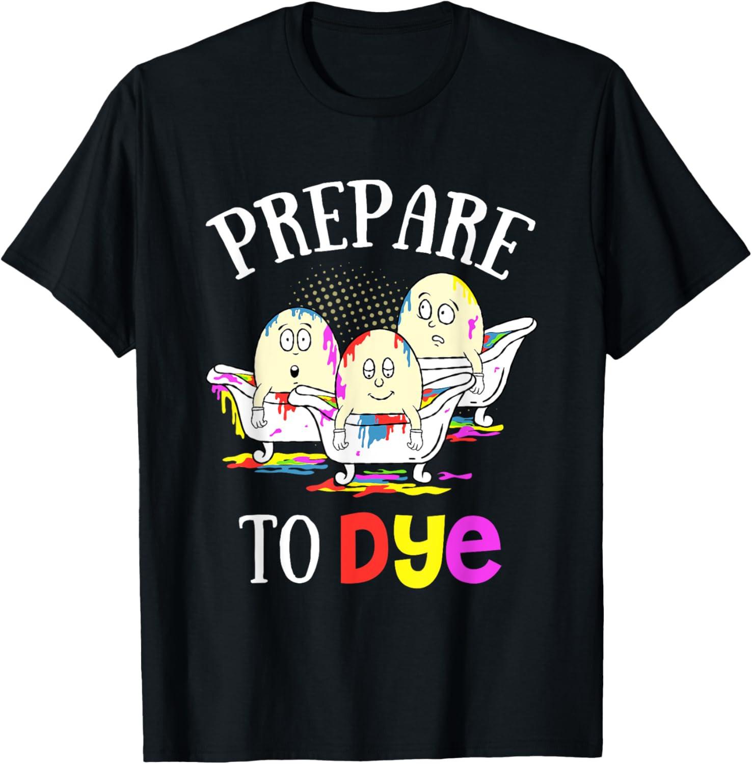 Prepare To Dye Funny Easter Sunday Egg Hunting Gift t shirt S