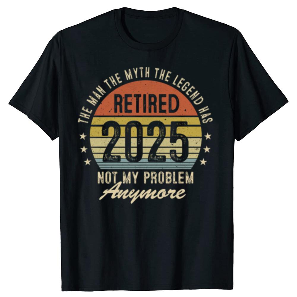 Funny Legend Has Retired 2025 Not My Problem Anymore Graphic T-shirts Men Fashion Casual Tshirt Cotton Loose Oversized T Shirt