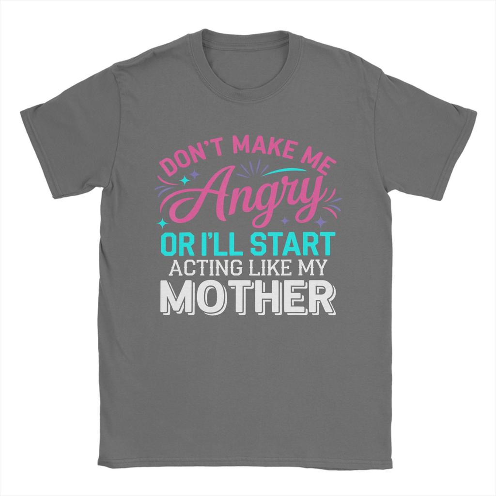 Dont Make Me Angry Or Ill Act Like My Mother Vintage 100 Cotton Tee Shirt Short Sleeve  T Shirt Crew Neck Clothes Gift Idea