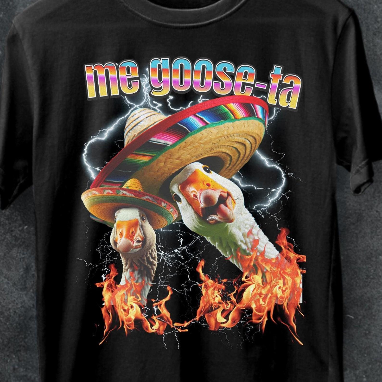 Me Goose-ta T-shirt, Funny Mexican Goose Meme Tee L