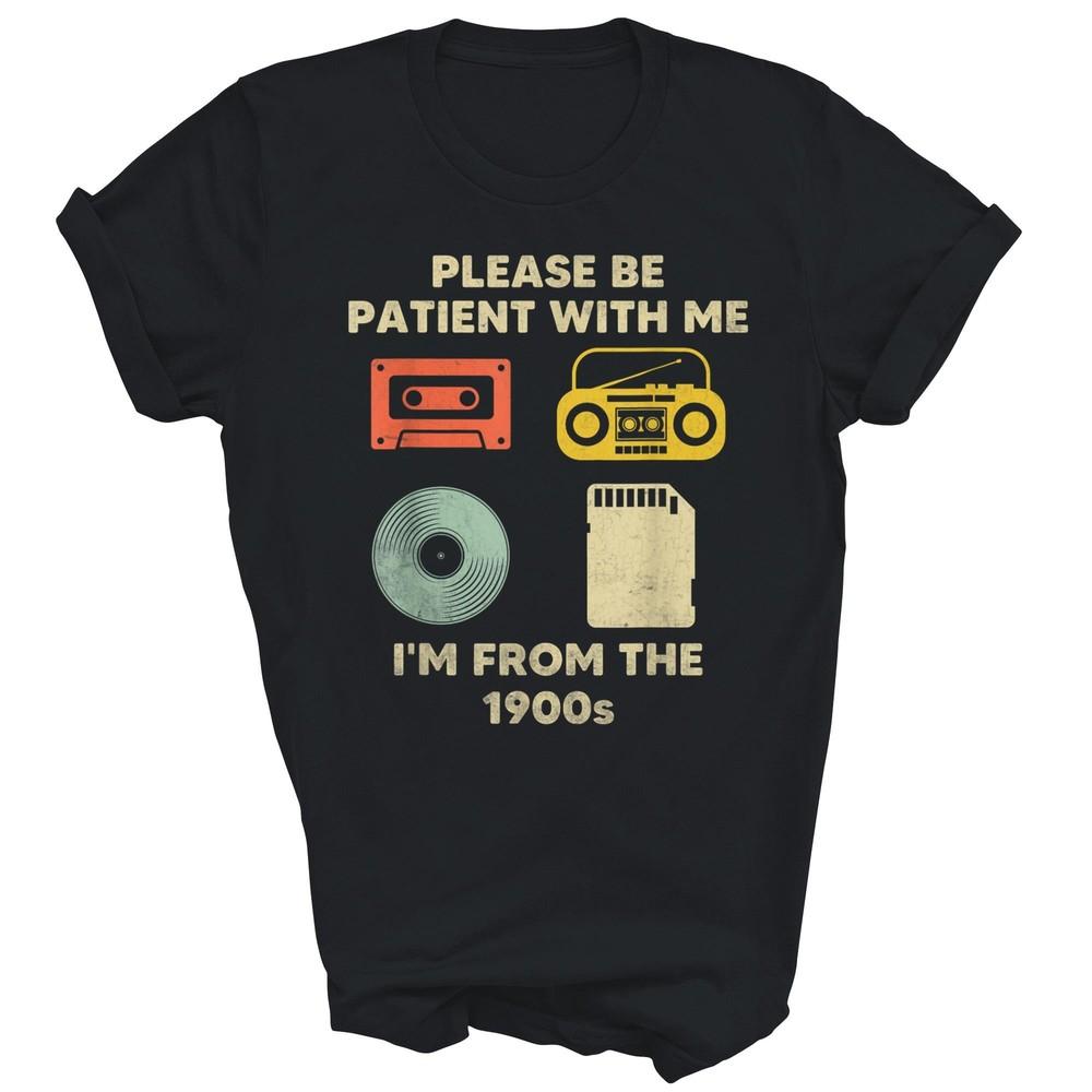 

Please Be Patient With Me Im From The 1900s Unisex Shirt Gift Women Men 4XL
