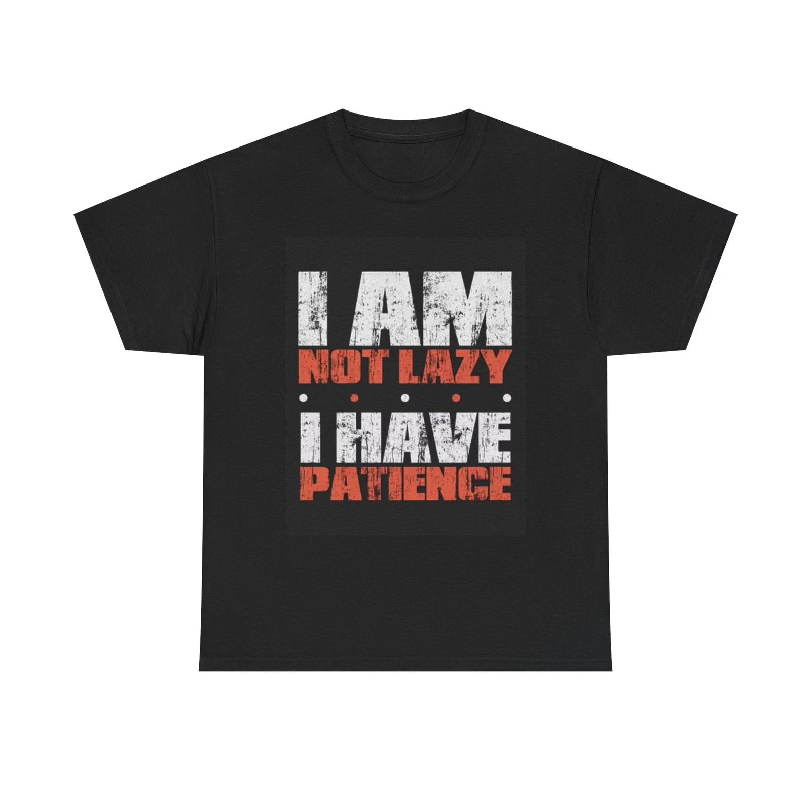 Men s and Women s T-shirts Im Not Lazy I Have Patience Graphic S
