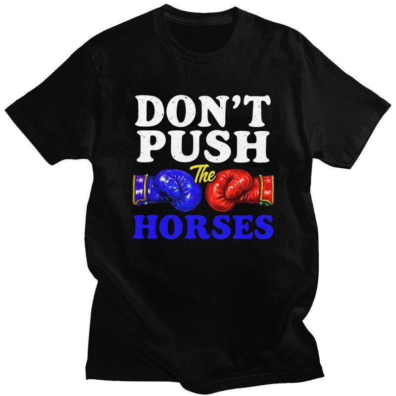 Dont Push The Horses T Shirt Unisex ShortSleeve Funny Boxing Sarcastic Quote Tshirt Graphic Tee Pure Cotton Slim Fit Clothing