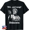 Meh Good Enough Greek Mediocrates Funny Demotivational Quote T-Shirt
