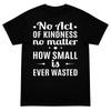 Inspirational Quote T Shirt Kindness Saying No Act Is Ever Wasted Graphic Tee
