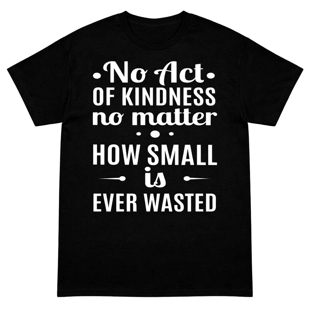 Inspirational Quote T Shirt Kindness Saying No Act Is Ever Wasted Graphic Tee M