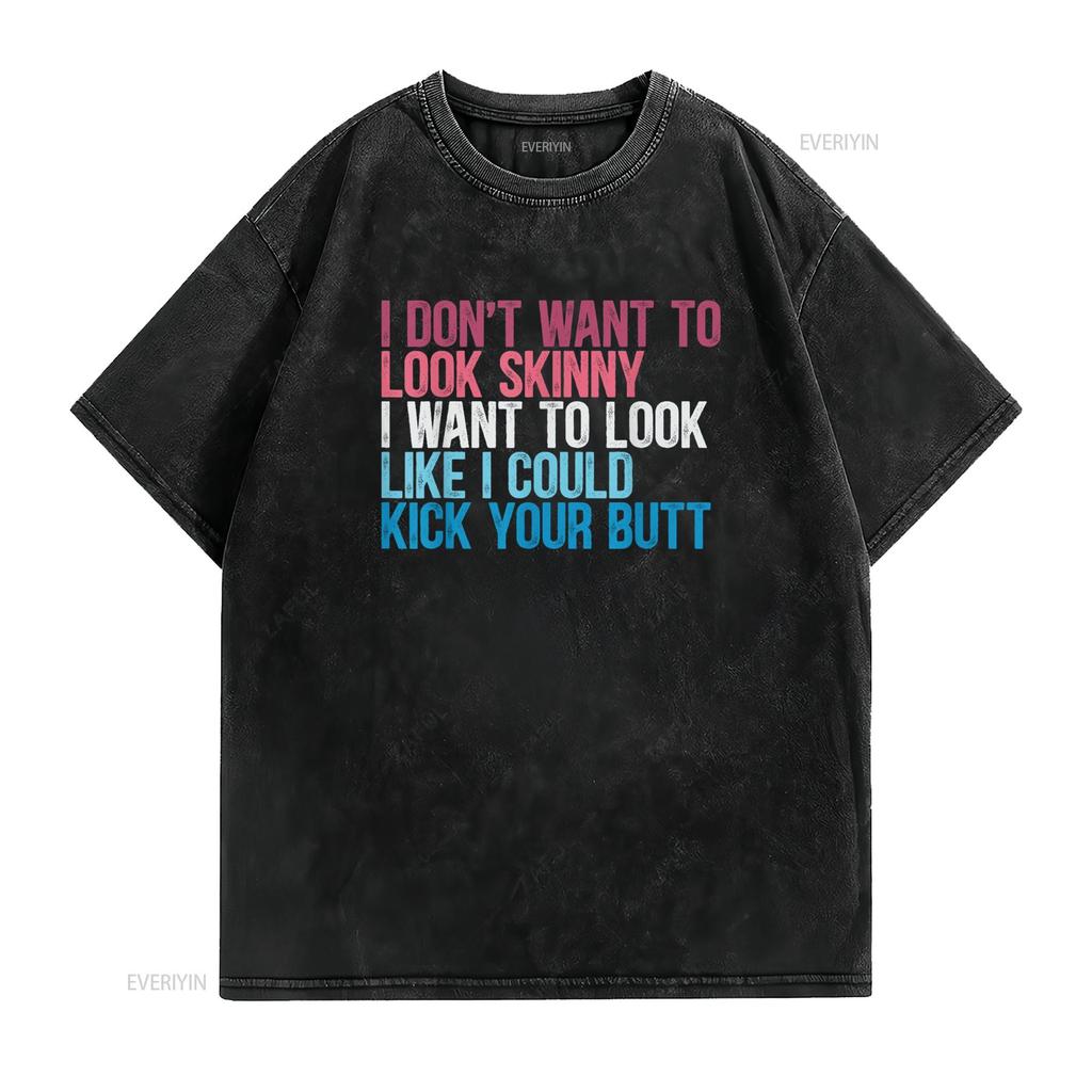 I Don t Want To Look Skinny Funny Workout Kick Your Gym Butt Shirt vintage Washed designer clothes Slightly Unisex Stretched
