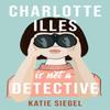 Charlotte Illes Is Not A Detective by Katie Siegel Paperback Book 9781035407644