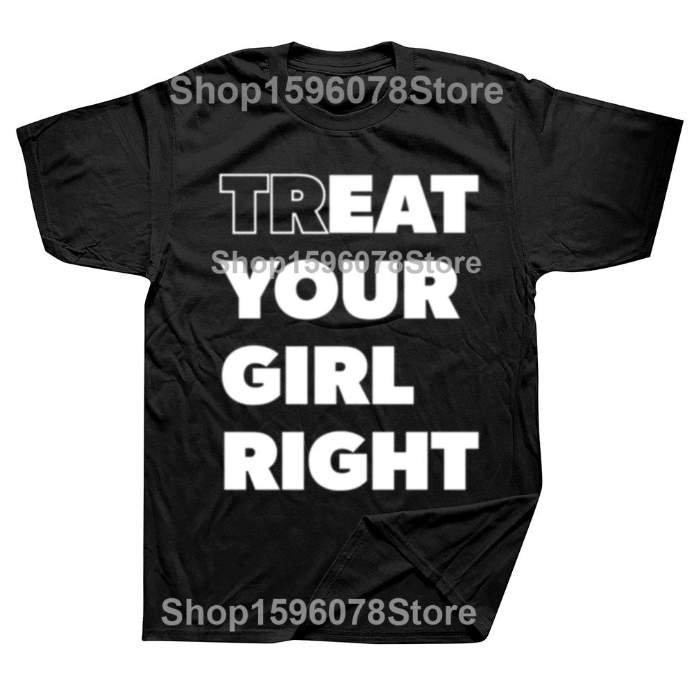 Treat Your Girl Right Letter Print Tops Women Girl 90s Cute Fashion T-Shirt Summer Casual Short Sleeve Graphic Men Clothing