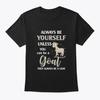 Always Be Yourself Unless A Goat T Shirt Made In the USA Size S To 5XL
