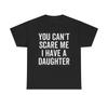 You Can't Scare Me I Have A Daughter Graphic T Shirt Funny Unisex Heavy Cotton