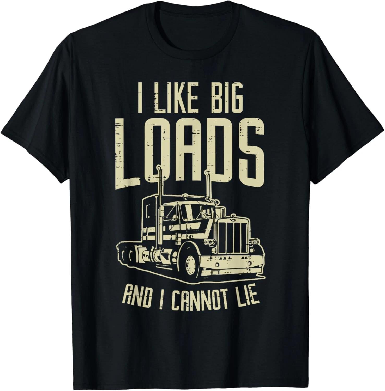 

Like Big Loads Cannot Lie Semi Truck Trucking Trucker Gift Unisex T-Shirt 4XL