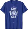 Dogs Because People Suck, Funny Dog Vs People Saying Animal T-Shirt